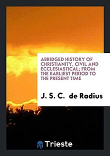 Abridged History of Christianity, Civil and Ecclesiastical; From the Earliest Period to the Present Time