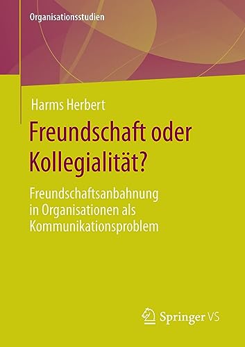 Freundschaft oder Kollegialität?: Freundschaftsanbahnung in Organisationen als Kommunikationsproblem (Organisationsstudien)