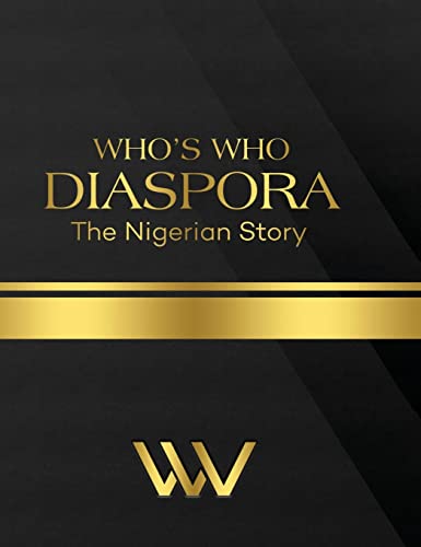 WHO'S WHO DIASPORA: The Nigerian Story 2nd Edition: The Nigerian Story 2nd Edition