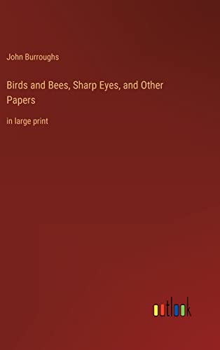 Birds and Bees, Sharp Eyes, and Other Papers: in large print