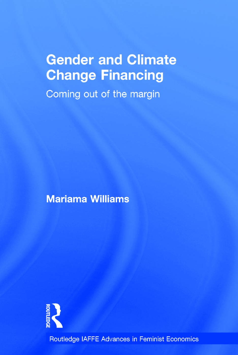Gender and Climate Change Financing: Coming out of the margin (Routledge Iaffe Advances in Feminist Economics, 13, Band 13)