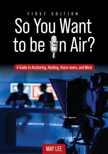 So You Want to be on Air?: A Guide to Anchoring, Hosting, Voice-overs, and More