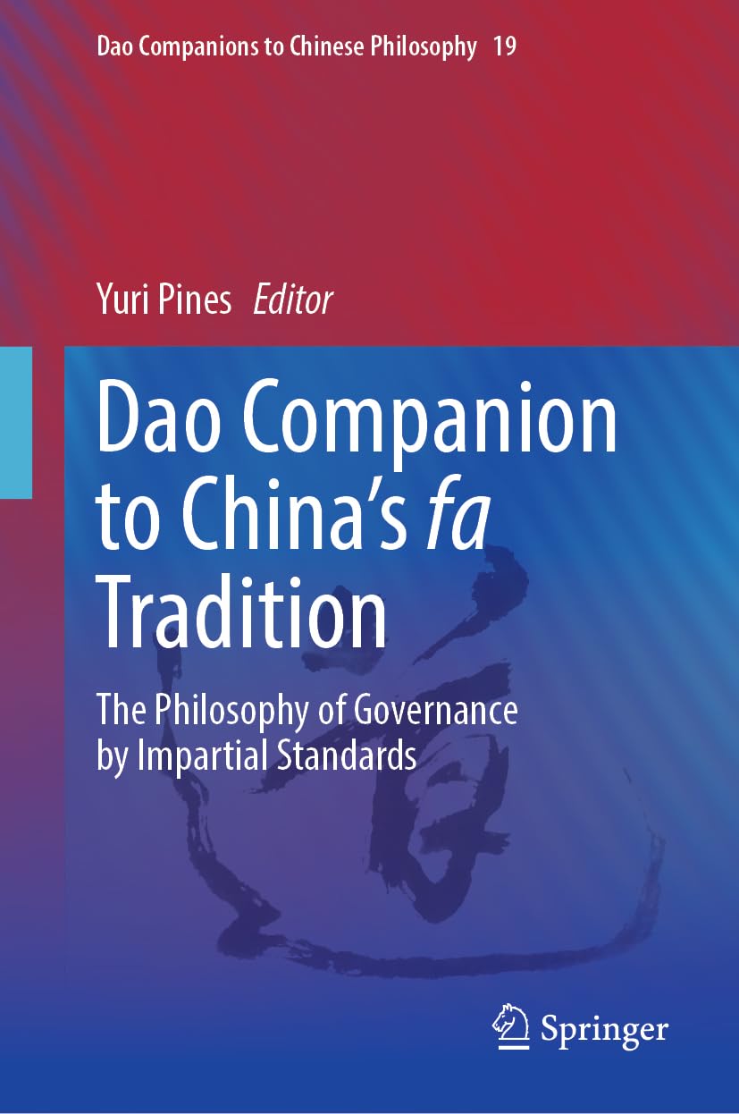 Dao Companion to China’s fa Tradition: The Philosophy of Governance by Impartial Standards (Dao Companions to Chinese Philosophy, 19, Band 19)