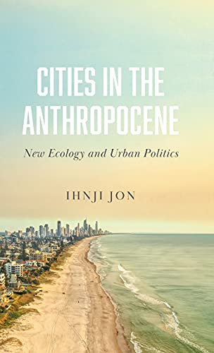 Cities in the Anthropocene: New Ecology and Urban Politics
