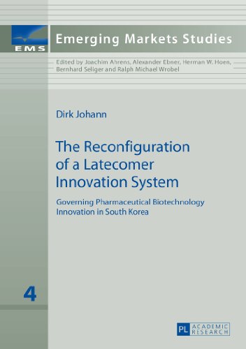 The Reconfiguration of a Latecomer Innovation System: Governing Pharmaceutical Biotechnology Innovation in South Korea (Emerging Markets Studies)