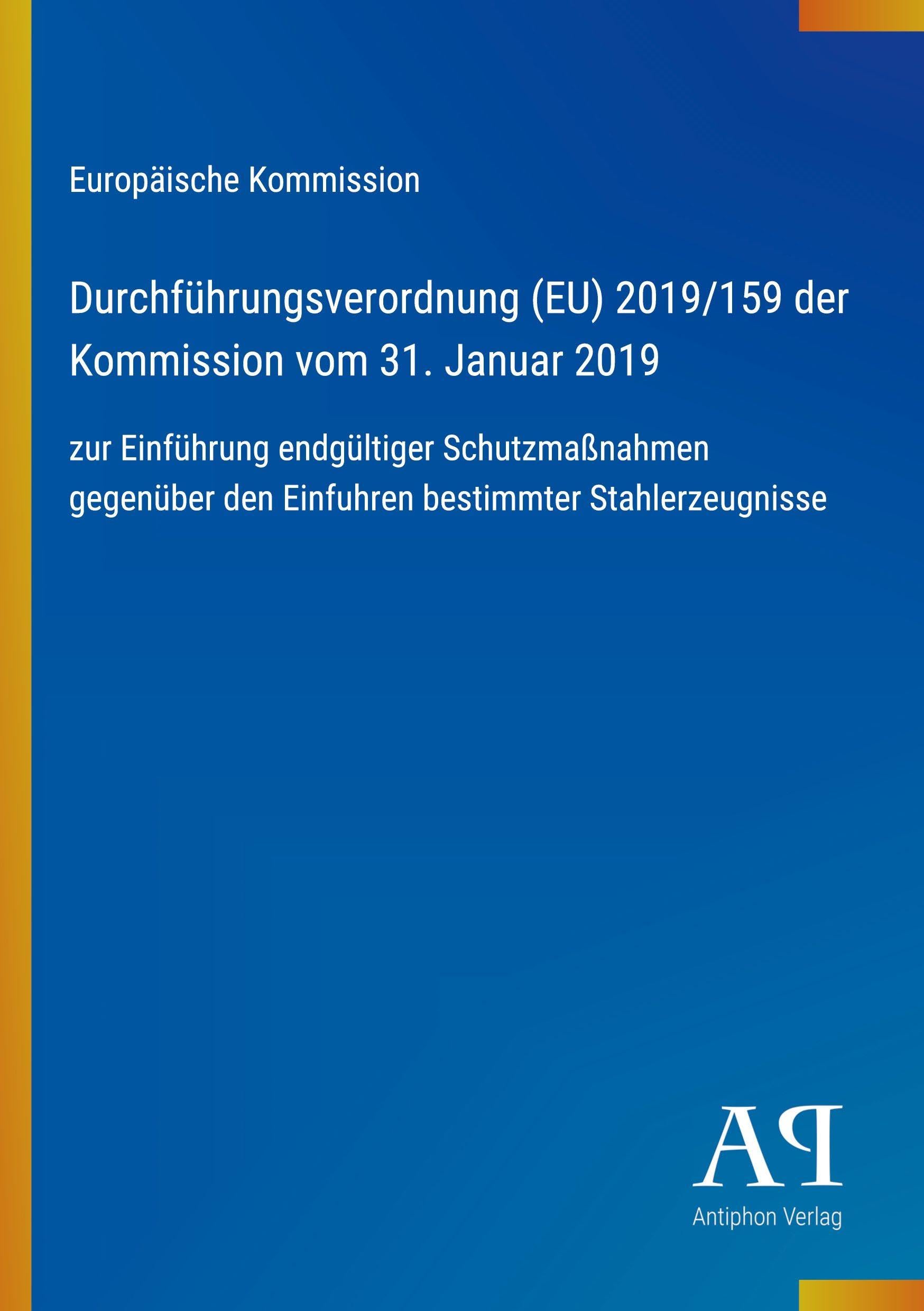 Durchführungsverordnung (EU) 2019/159 der Kommission vom 31. Januar 2019: zur Einführung endgültiger Schutzmaßnahmen gegenüber den Einfuhren bestimmter Stahlerzeugnisse