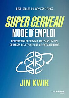 Super cerveau : mode d'emploi : les pouvoirs du cerveau sont sans limites, optimisez-les et vivez une vie extraordinaire