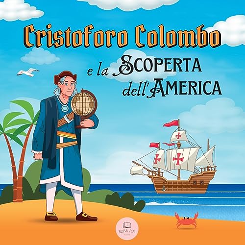 Cristoforo Colombo e la Scoperta dell'America: Scopri tutto sull'arrivo di Colombo nel Nuovo Mondo (Libri educativi per bambini)