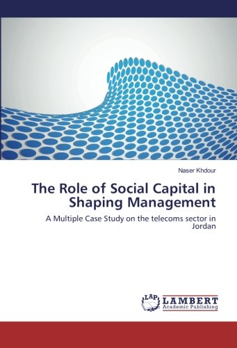 The Role of Social Capital in Shaping Management: A Multiple Case Study on the telecoms sector in Jordan