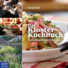 Das Kloster-Kochbuch: Von Fastenspeisen bis Festtagsbraten