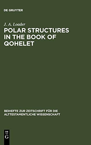 Polar Structures in the Book of Qohelet (Beihefte zur Zeitschrift für die alttestamentliche Wissenschaft, 152)
