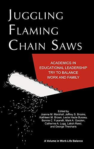 Juggling Flaming Chainsaws: Academics in Educational Leadership Try to Balance Work and Family (Hc) (Work-life Balance)