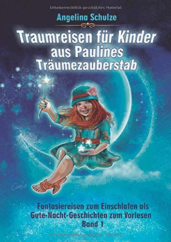 Traumreisen für Kinder aus Paulines Träumezauberstab: Fantasiereisen zum Einschlafen als Gute-Nacht-Geschichten zum Vorlesen Band 1