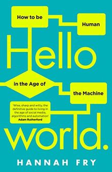 Hello World: How  to be Human in the Age of the Machine