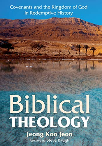 Biblical Theology: Covenants and the Kingdom of God in Redemptive History
