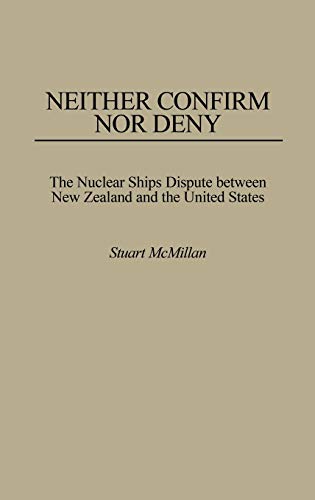 Neither Confirm Nor Deny: The Nuclear Ships Dispute Between New Zealand and the United States (Praeger Security International)