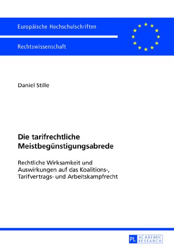 Die tarifrechtliche Meistbegünstigungsabrede: Rechtliche Wirksamkeit und Auswirkungen auf das Koalitions-, Tarifvertrags- und Arbeitskampfrecht ... / Publications Universitaires Européennes)