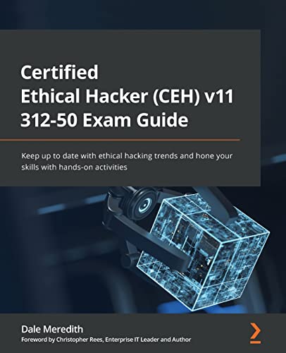 Dale Meredith Certified Ethical Hacker (Ceh) V11 312-50 Exam Guide, Keep Up To Date With Ethical Hacking Trends And Hone Your Skills With Hands-on Activities