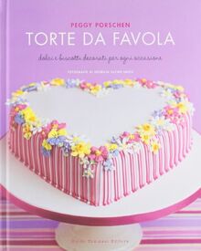 Torte da favola. Dolci e biscotti decorati per ogni occasione (Gli illustrati)