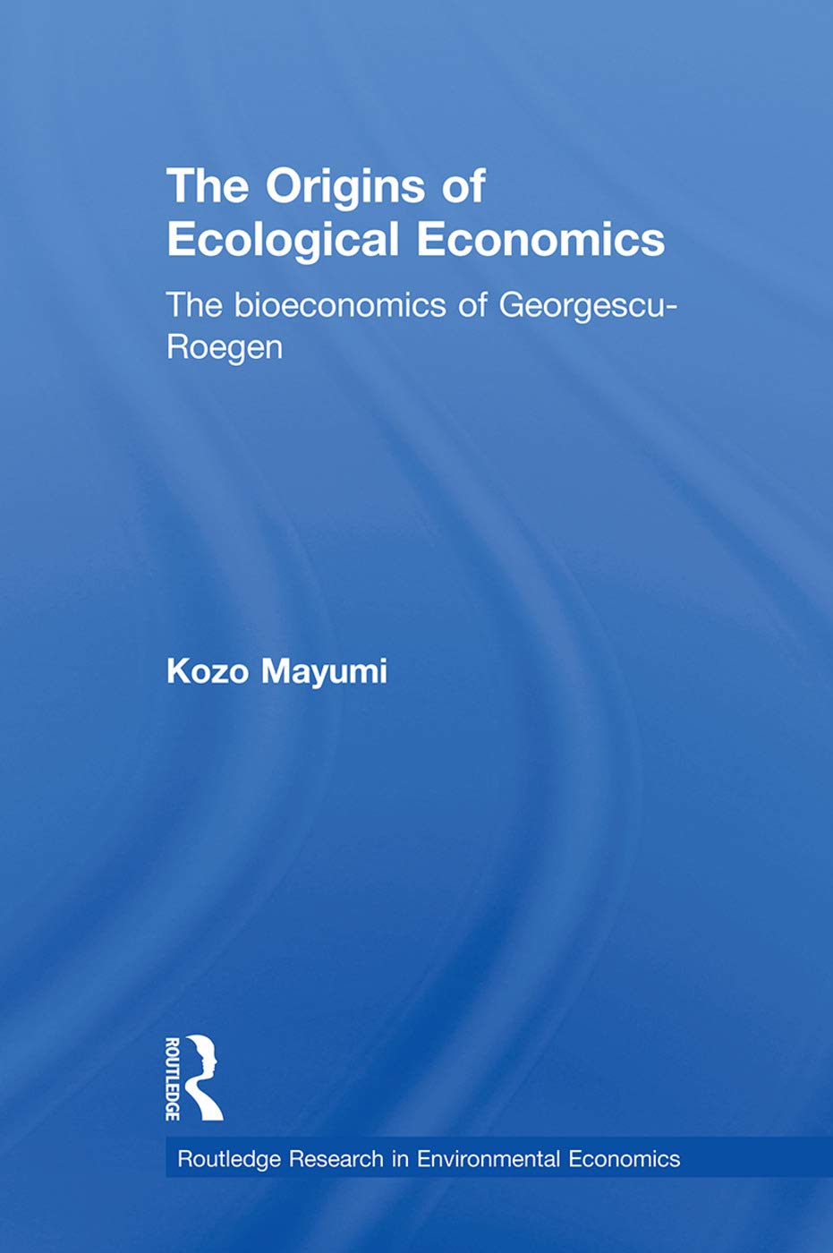 The origins of ecological economics: The Bioeconomics of Georgescu-Roegen (Routledge Research in Environmental Economics, 1, Band 1)