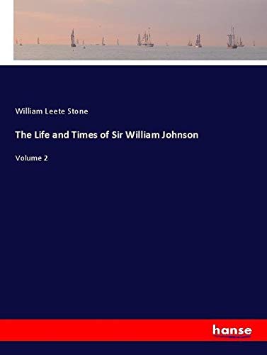The Life and Times of Sir William Johnson: Volume 2