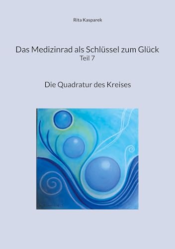 Das Medizinrad als Schlüssel zum Glück Teil 7: Die Quadratur des Kreises
