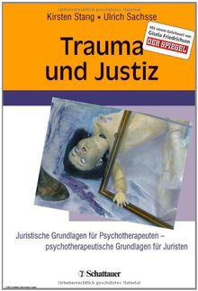 Trauma und Justiz: Juristische Grundlagen für Psychotherapeuten - psychotherapeutische Grundlagen für Juristen