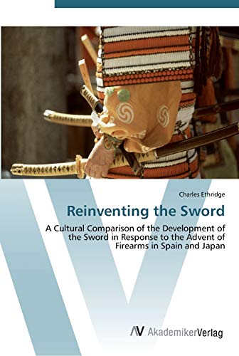 Reinventing the Sword: A Cultural Comparison of the Development of the Sword in Response to the Advent of Firearms in Spain and Japan
