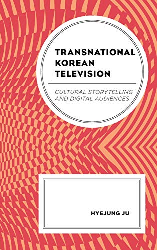 Transnational Korean Television: Cultural Storytelling and Digital Audiences (Transnational Communication and Critical/Cultural Studies)