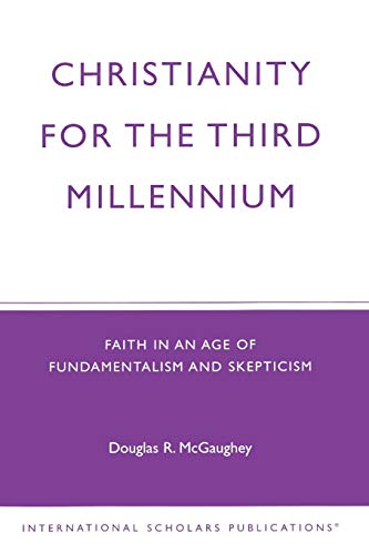 Christianity For The Third Millennium: Faith in an Age of Fundamentalism and Skepticism