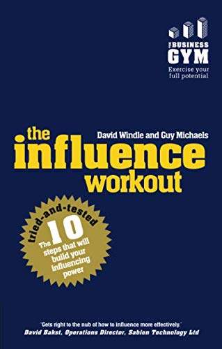 The Influence Workout: The 10 tried-and-tested steps that will build your influencing power