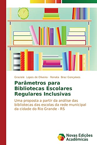 Parâmetros para Bibliotecas Escolares Regulares Inclusivas: Uma proposta a partir da análise das bibliotecas das escolas da rede municipal da cidade do Rio Grande - RS