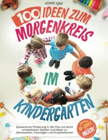 100 Ideen zum Morgenkreis im Kindergarten - Spielerische Förderung in der Kita mit leicht umsetzbaren Spielen und Ideen zu Jahreszeiten, Feiertagen und Projektthemen (inkl. QR-Codes zur Musik)