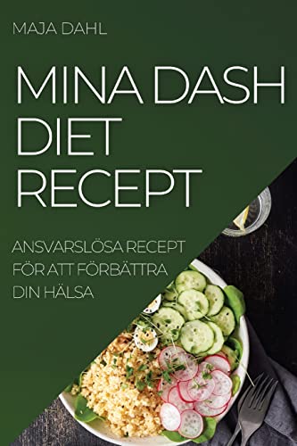 MINA DASH DIET RECEPT: ANSVARSLÖSA RECEPT FÖR ATT FÖRBÄTTRA DIN HÄLSA