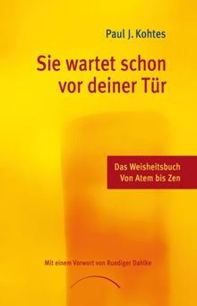 Sie wartet schon vor deiner Tür: Das Weisheitsbuch von Atem bis Zen