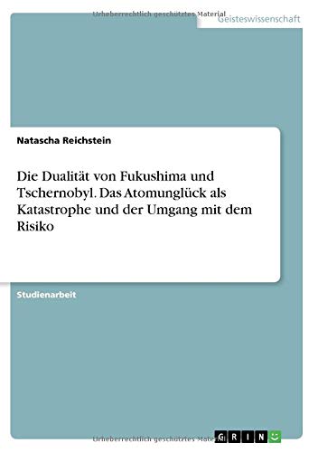 Die Dualität von Fukushima und Tschernobyl. Das Atomunglück als Katastrophe und der Umgang mit dem Risiko