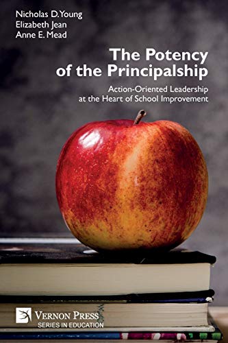 The Potency of the Principalship: Action-Oriented Leadership at the Heart of School Improvement (Education)