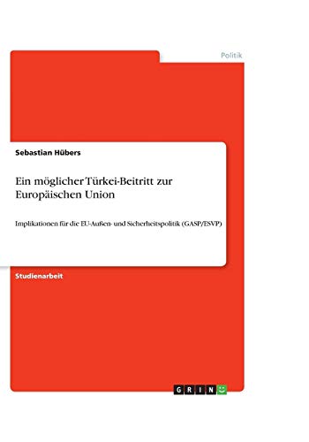 Ein möglicher Türkei-Beitritt zur Europäischen Union: Implikationen für die EU-Außen- und Sicherheitspolitik (GASP/ESVP)