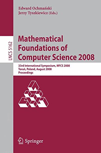 Mathematical Foundations of Computer Science 2008: 33rd International Symposium, MFCS 2008, Torun, Poland, August 25-29, 2008, Proceedings (Lecture Notes in Computer Science)