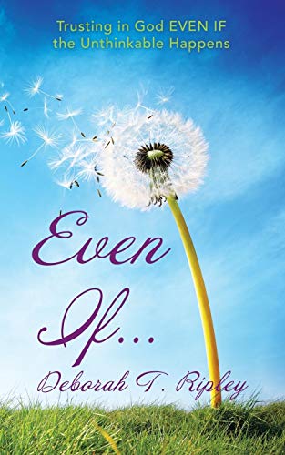 Even If. . .: Trusting In God Even If The Unthinkable Happens
