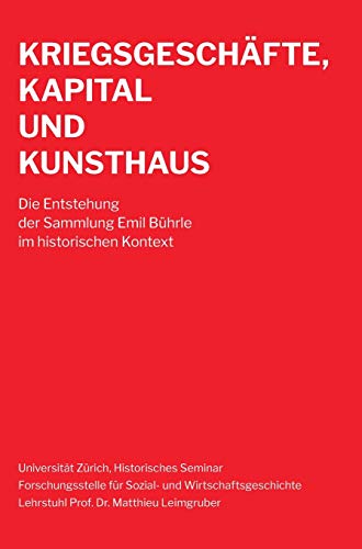 Kriegsgeschäfte, Kapital und Kunsthaus: Die Entstehung der Sammlung Emil Bührle im historischen Kontext