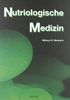 Nutriologische Medizin: Orthomolekulare Vorsorge und Therapie. Ein Quellenbuch klinischer Forschung über den Einfluß von Nahrung, Nutrienten und Unverträglichkeiten auf mehr als hundert Krankheiten