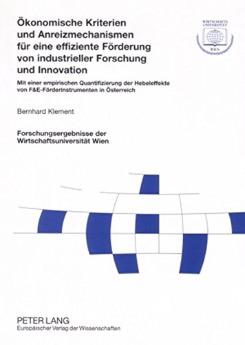 Ökonomische Kriterien und Anreizmechanismen für eine effiziente Förderung von industrieller Forschung und Innovation: Mit einer empirischen ... der Wirtschaftsuniversität Wien)