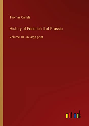 History of Friedrich II of Prussia: Volume 18 - in large print