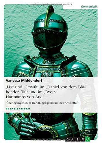 'List' und 'Gewalt' im Daniel von dem Blühenden Tal und im Iwein Hartmanns von Aue: Überlegungen zum Handlungsspielraum des Artusritter