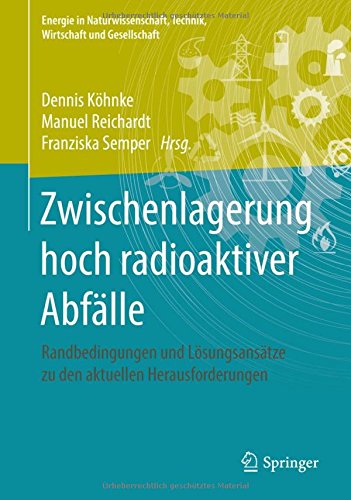 Zwischenlagerung hoch radioaktiver Abfälle: Randbedingungen und Lösungsansätze zu den aktuellen Herausforderungen (Energie in Naturwissenschaft, Technik, Wirtschaft und Gesellschaft)