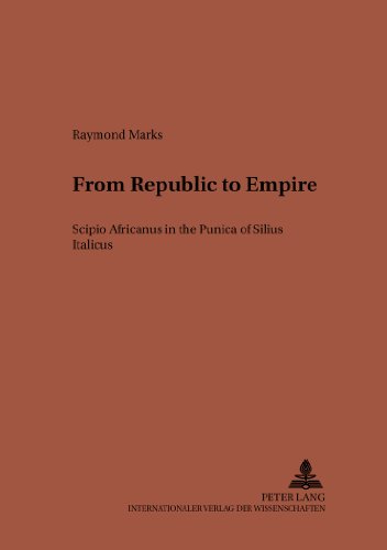 From Republic to Empire: Scipio Africanus in the Punica of Silius Italicus (Studien zur klassischen Philologie)