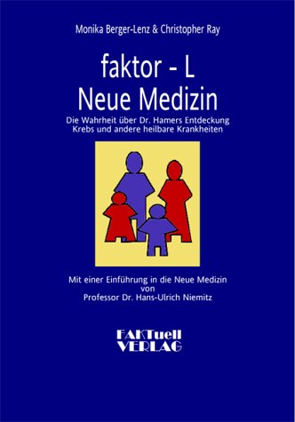 faktor-L. Neue Medizin. Die Wahrheit über Dr. Hamers Entdeckung Krebs und andere heilbare Krankheiten