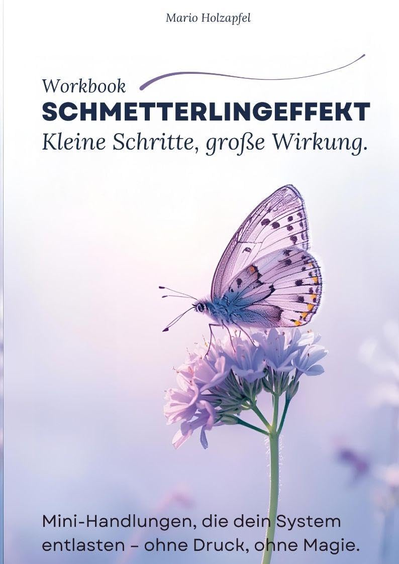 Schmetterlingeffekt - Kleine Schritte, große Wirkung: Mini-Handlungen, die dein System entlasten - ohne Druck, ohne Magie. ( Workbook)