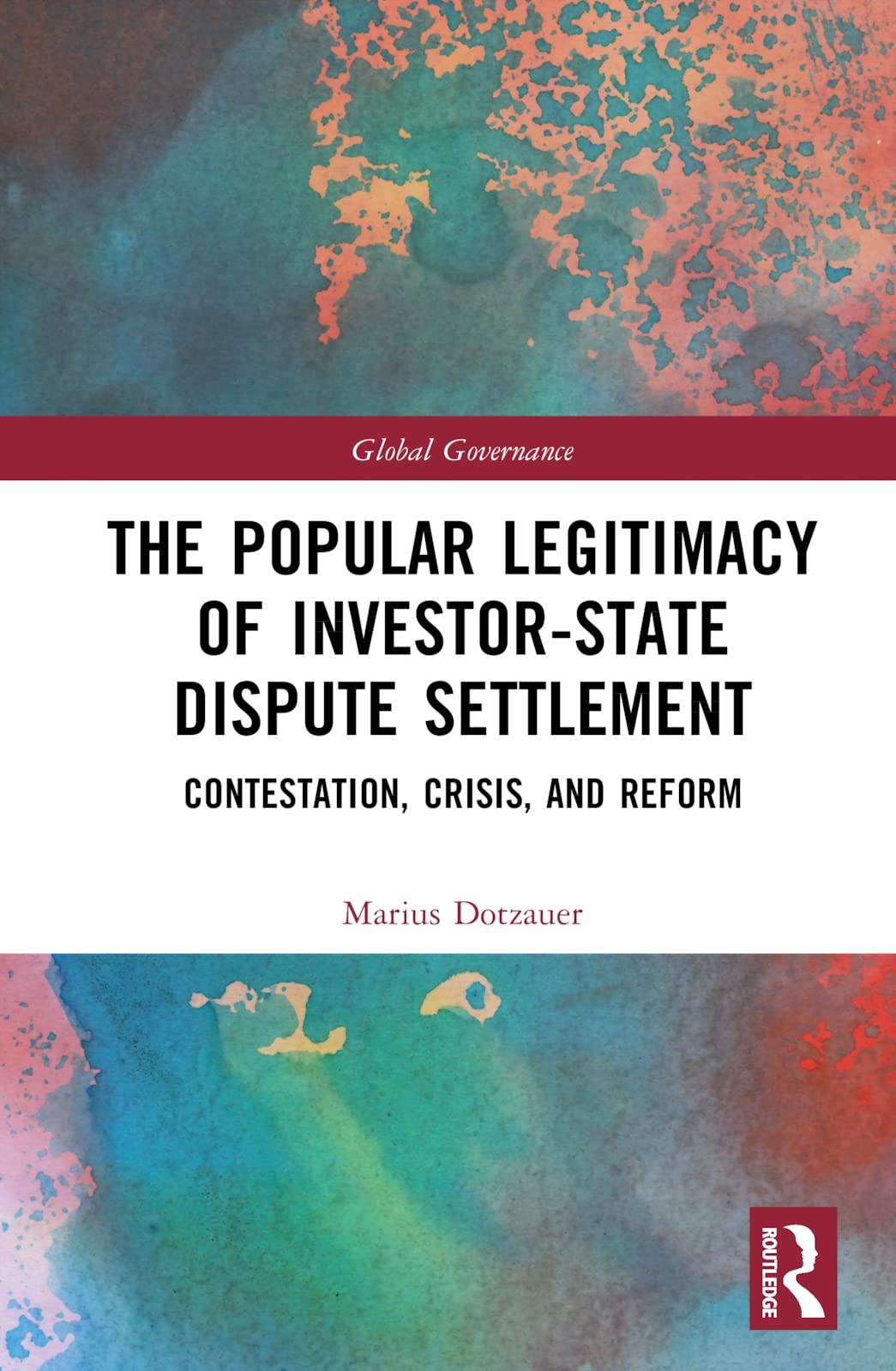 The Popular Legitimacy of Investor-State Dispute Settlement: Contestation, Crisis, and Reform (Global Governance)